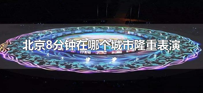 北京8分钟在哪个城市隆重表演