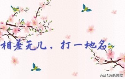 ​地名谜语｜欢乐竞猜：相差无几，打一地名