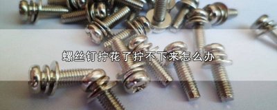 ​十字螺丝拧花了怎么办哪边拧开是松的 十字螺丝拧花了怎么办哪边拧开是松动的