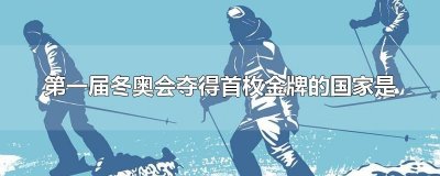 ​第一届冬奥会夺得首枚金牌的国家是